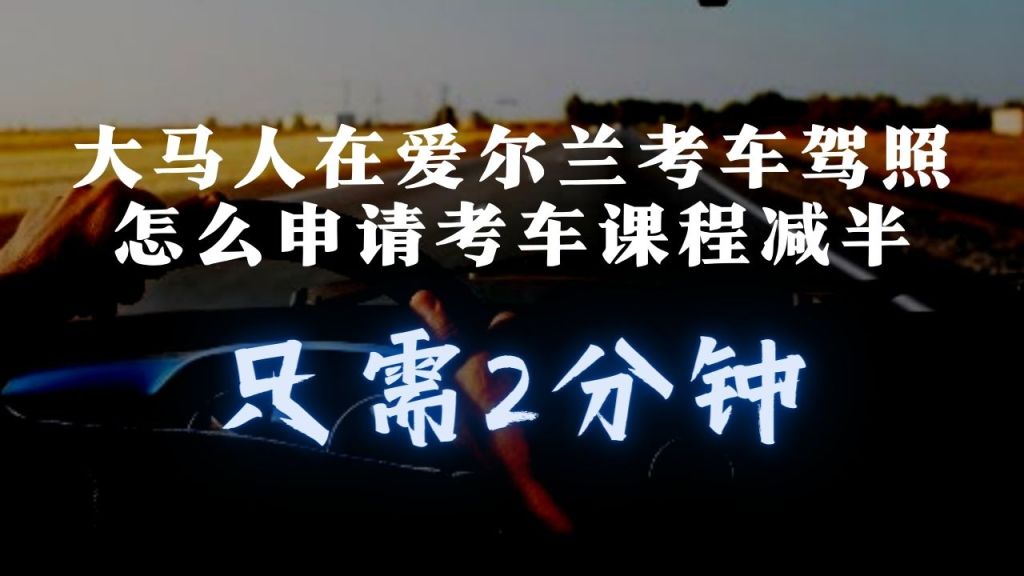 大马人在爱尔兰考车驾照怎么申请课程减半